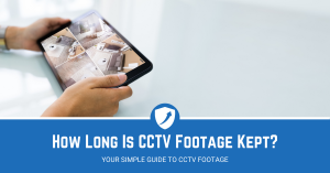 Guide on how long CCTV footage is kept