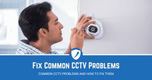 Common CCTV problems and how to fix them